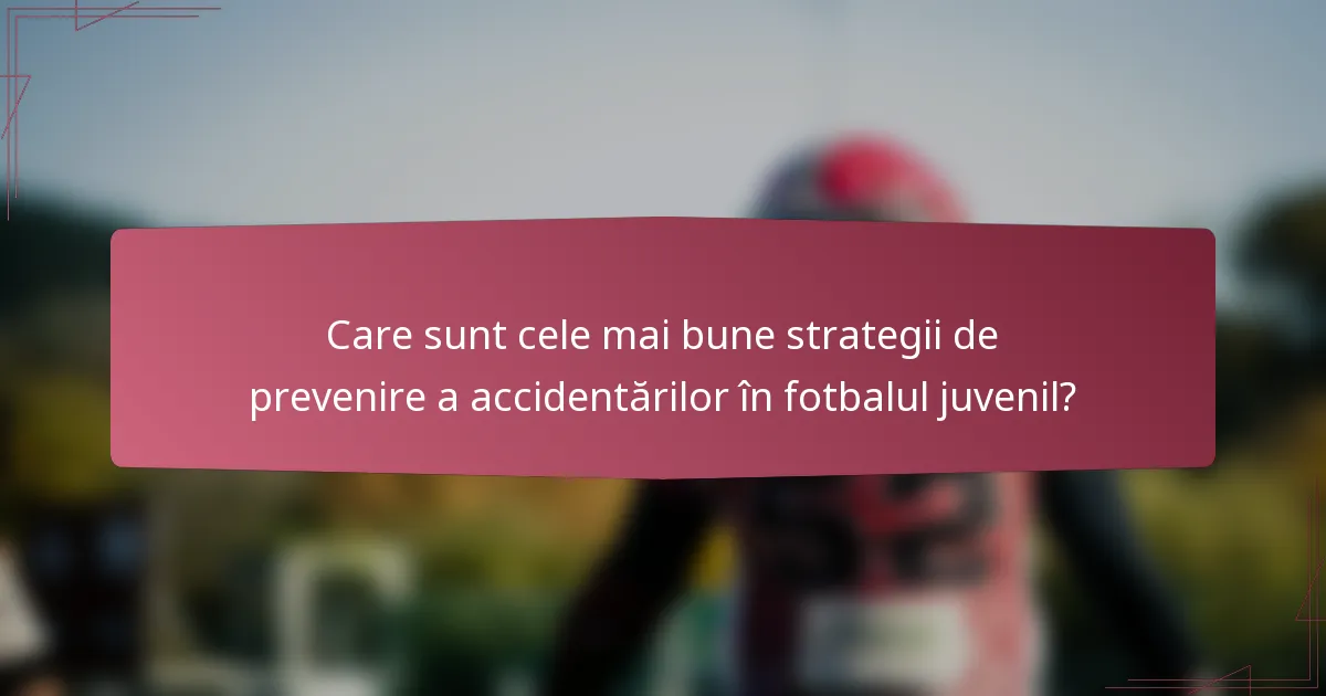 Care sunt cele mai bune strategii de prevenire a accidentărilor în fotbalul juvenil?