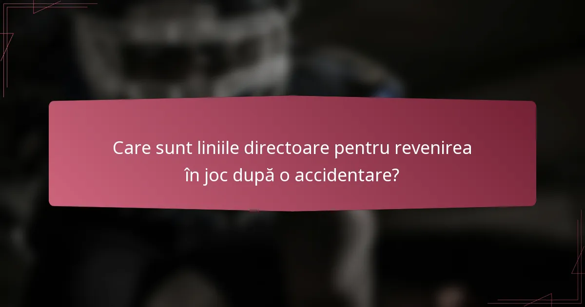 Care sunt liniile directoare pentru revenirea în joc după o accidentare?