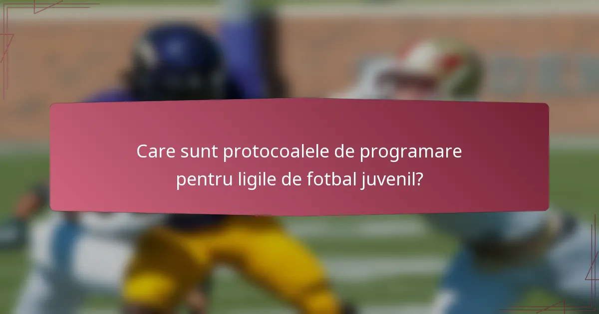Care sunt protocoalele de programare pentru ligile de fotbal juvenil?