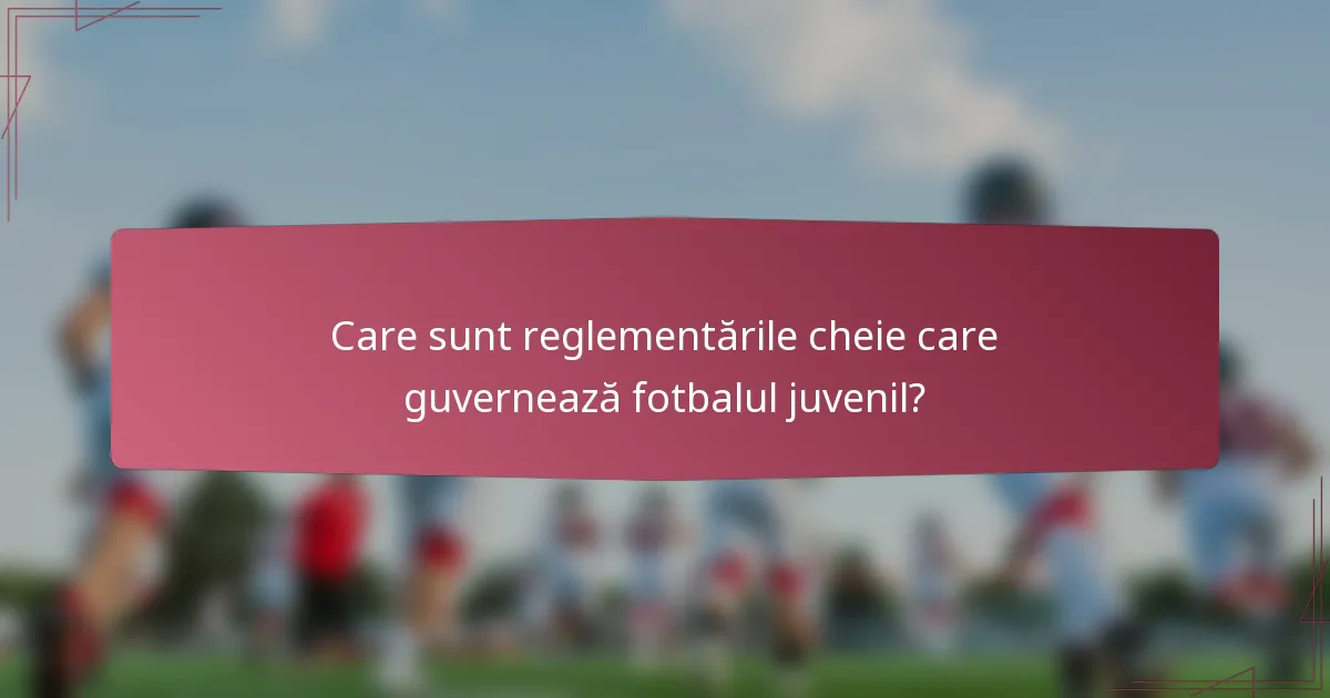 Care sunt reglementările cheie care guvernează fotbalul juvenil?