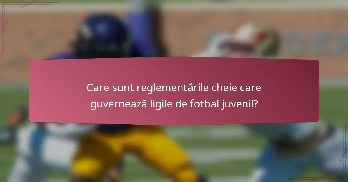 Care sunt reglementările cheie care guvernează ligile de fotbal juvenil?