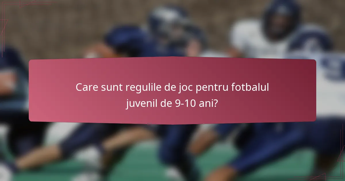 Care sunt regulile de joc pentru fotbalul juvenil de 9-10 ani?