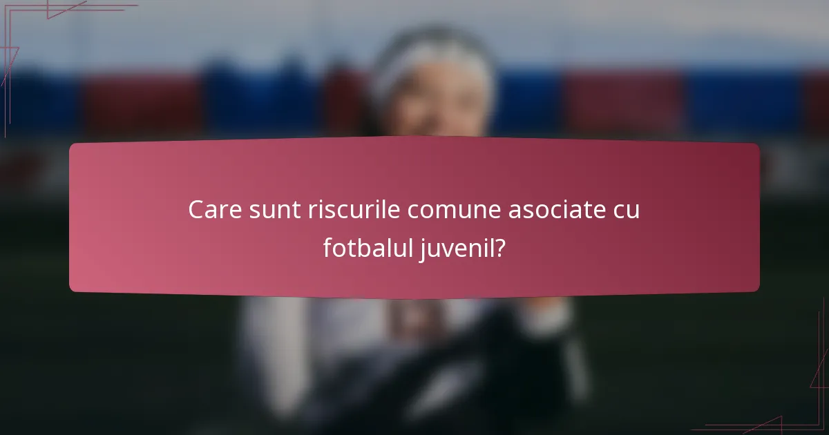 Care sunt riscurile comune asociate cu fotbalul juvenil?