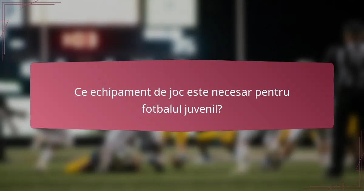 Ce echipament de joc este necesar pentru fotbalul juvenil?