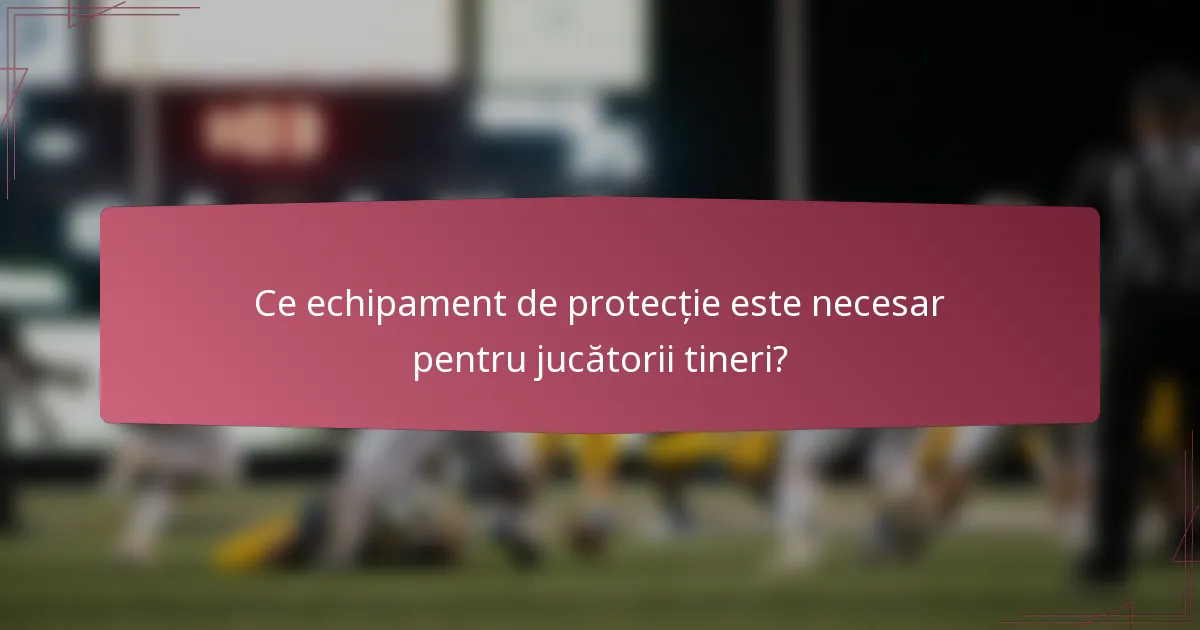 Ce echipament de protecție este necesar pentru jucătorii tineri?