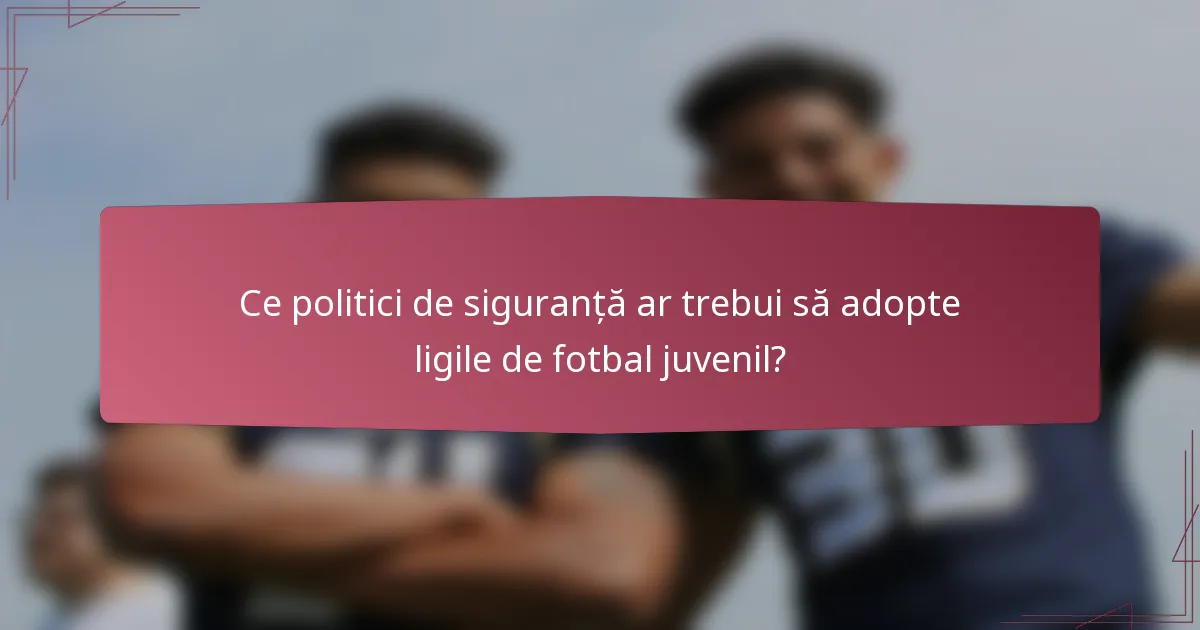 Ce politici de siguranță ar trebui să adopte ligile de fotbal juvenil?