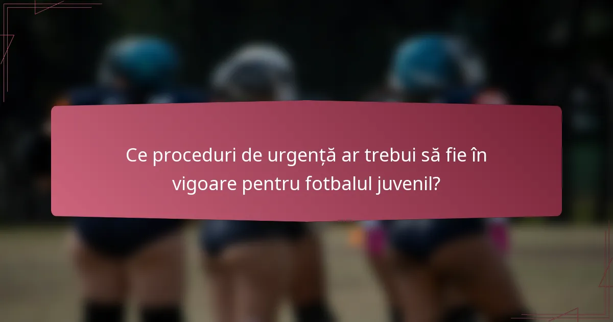Ce proceduri de urgență ar trebui să fie în vigoare pentru fotbalul juvenil?