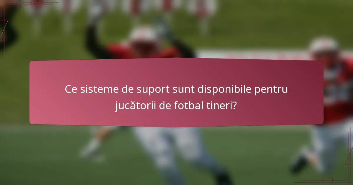 Ce sisteme de suport sunt disponibile pentru jucătorii de fotbal tineri?