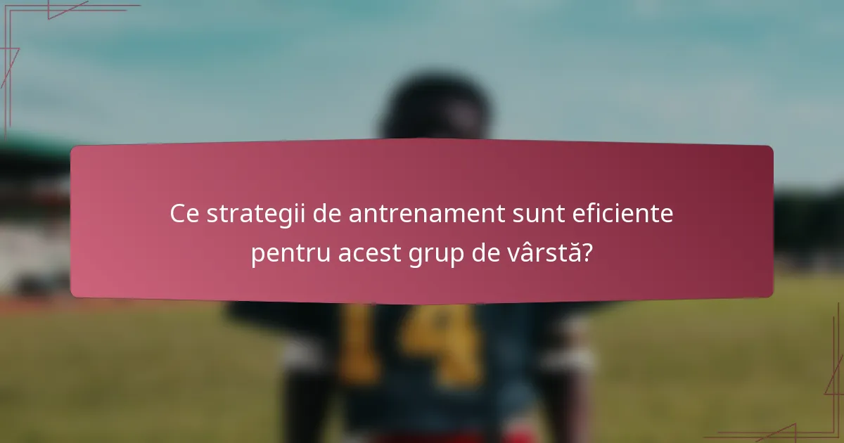 Ce strategii de antrenament sunt eficiente pentru acest grup de vârstă?