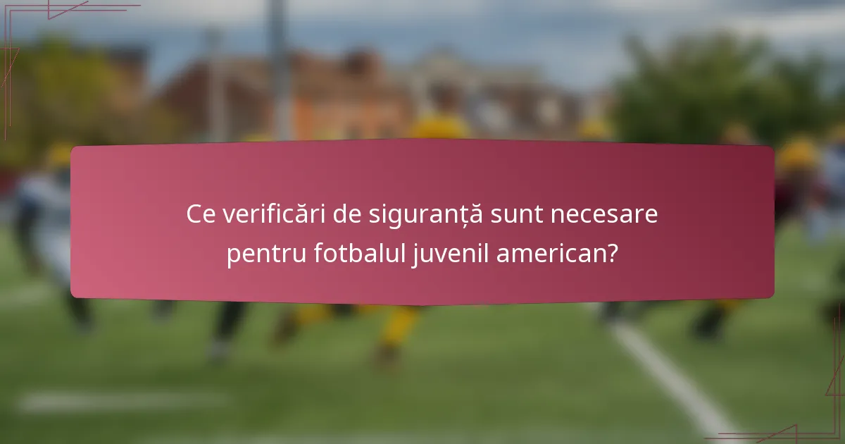 Ce verificări de siguranță sunt necesare pentru fotbalul juvenil american?