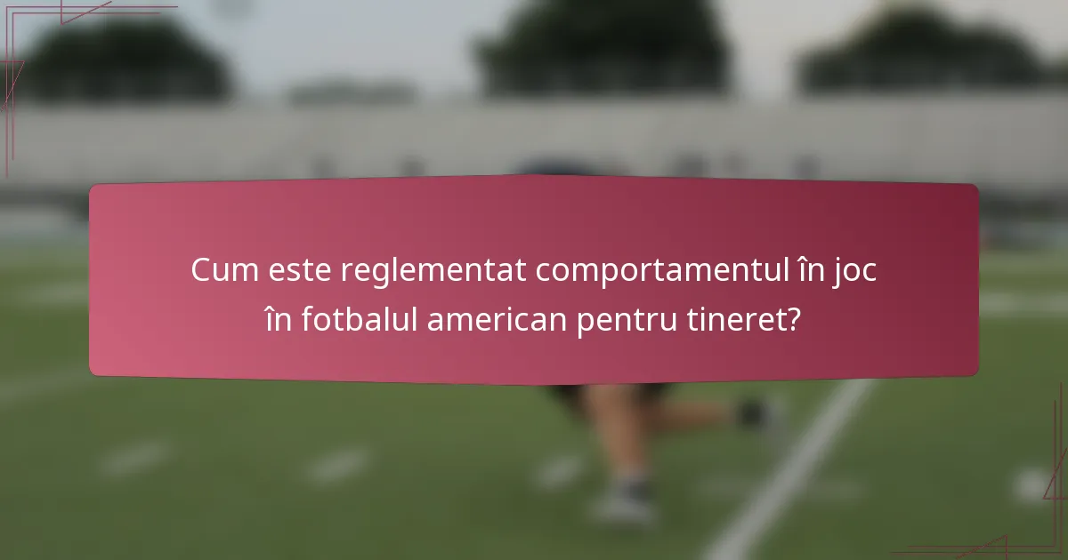 Cum este reglementat comportamentul în joc în fotbalul american pentru tineret?