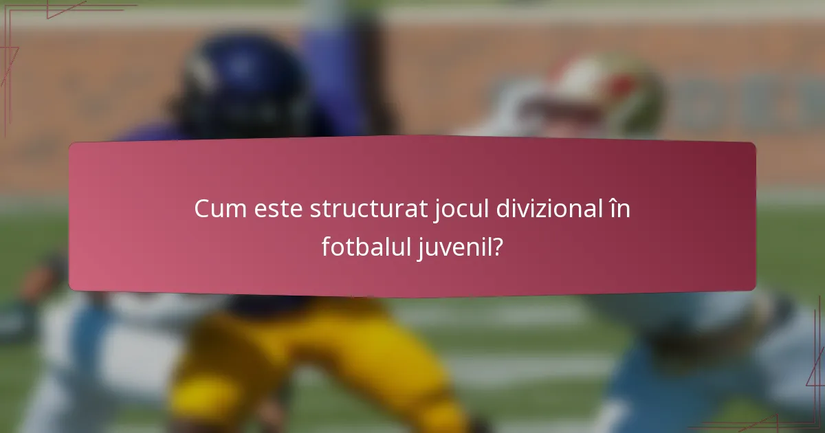 Cum este structurat jocul divizional în fotbalul juvenil?