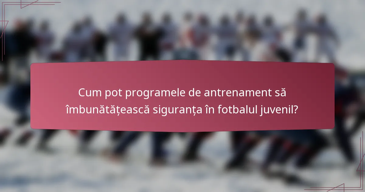 Cum pot programele de antrenament să îmbunătățească siguranța în fotbalul juvenil?