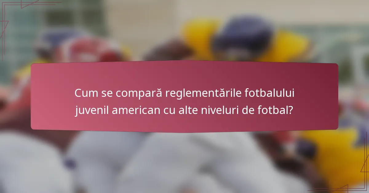 Cum se compară reglementările fotbalului juvenil american cu alte niveluri de fotbal?