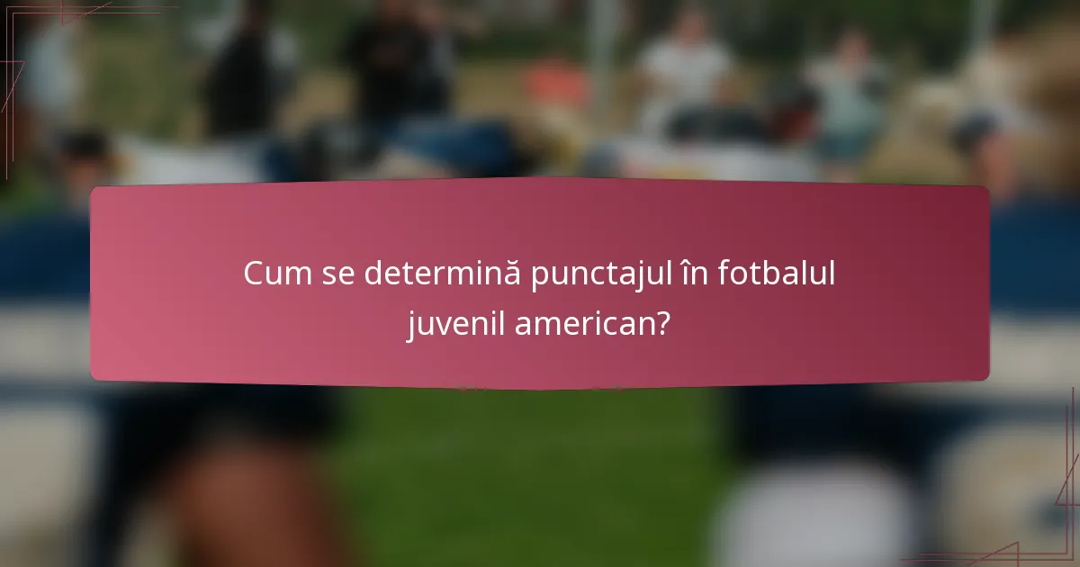 Cum se determină punctajul în fotbalul juvenil american?