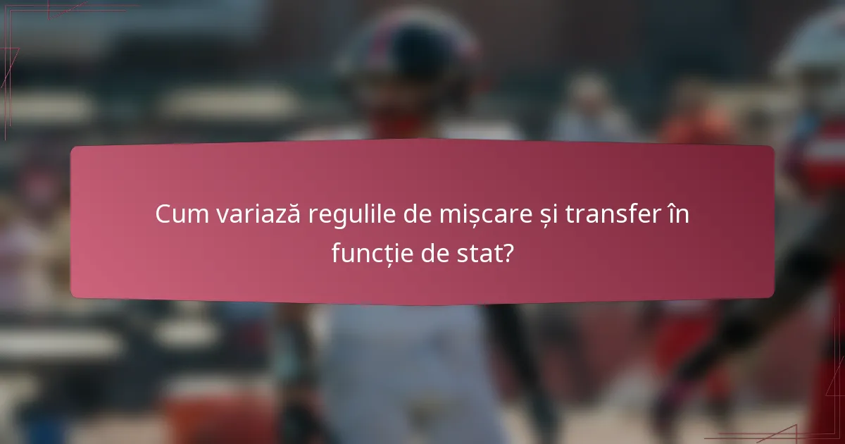 Cum variază regulile de mișcare și transfer în funcție de stat?
